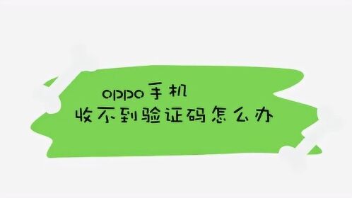 为什么我收不到验证码短信OPPO,手机收不到验证码短信是怎么回事oppo