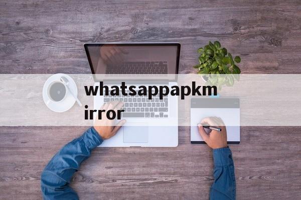 whatsappapkmirror,whatsappdownloadandinstall