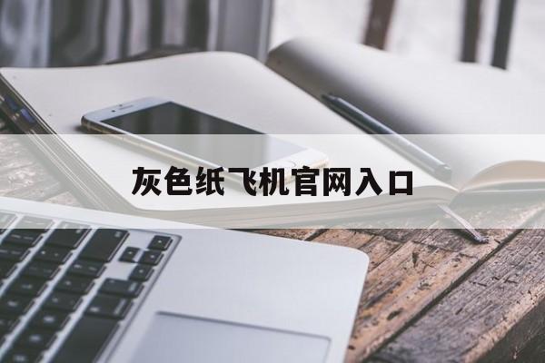 灰色纸飞机官网入口,灰色的纸是用什么做的